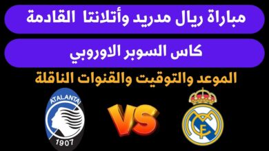 موعد مباراة ريال مدريد وأتلانتا يوم الاربعاء 14-8-2024 في السوبر الأوروبي